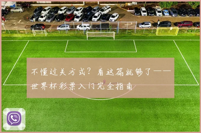 不懂过关方式？看这篇就够了——世界杯彩票入门完全指南