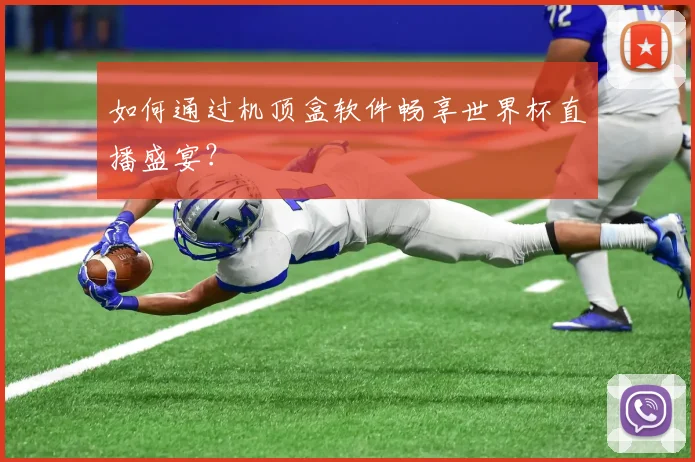 如何通过机顶盒软件畅享世界杯直播盛宴？