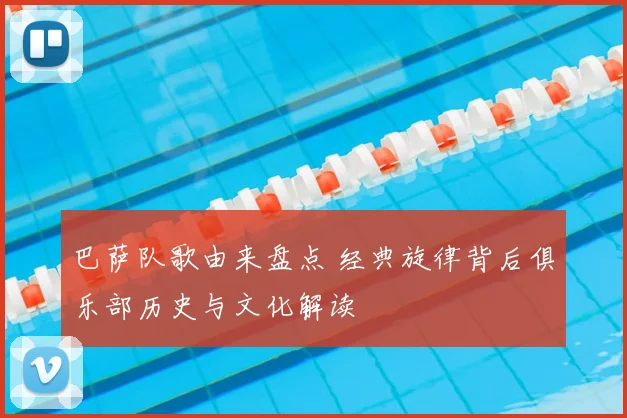 巴萨队歌由来盘点 经典旋律背后俱乐部历史与文化解读